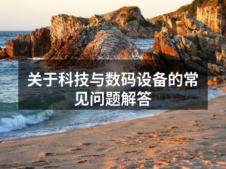 关于科技与数码设备的常见问题解答